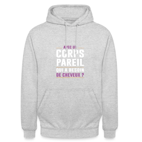 Avec un Corps Pareil, qui a Besoin de Cheveux ? - Humour Chauve - Sweat-shirt à capuche unisexe
