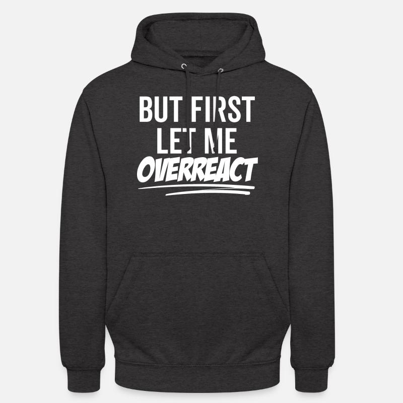 But First Let Me Overreact - Unisex Hoodie - charcoal grey
