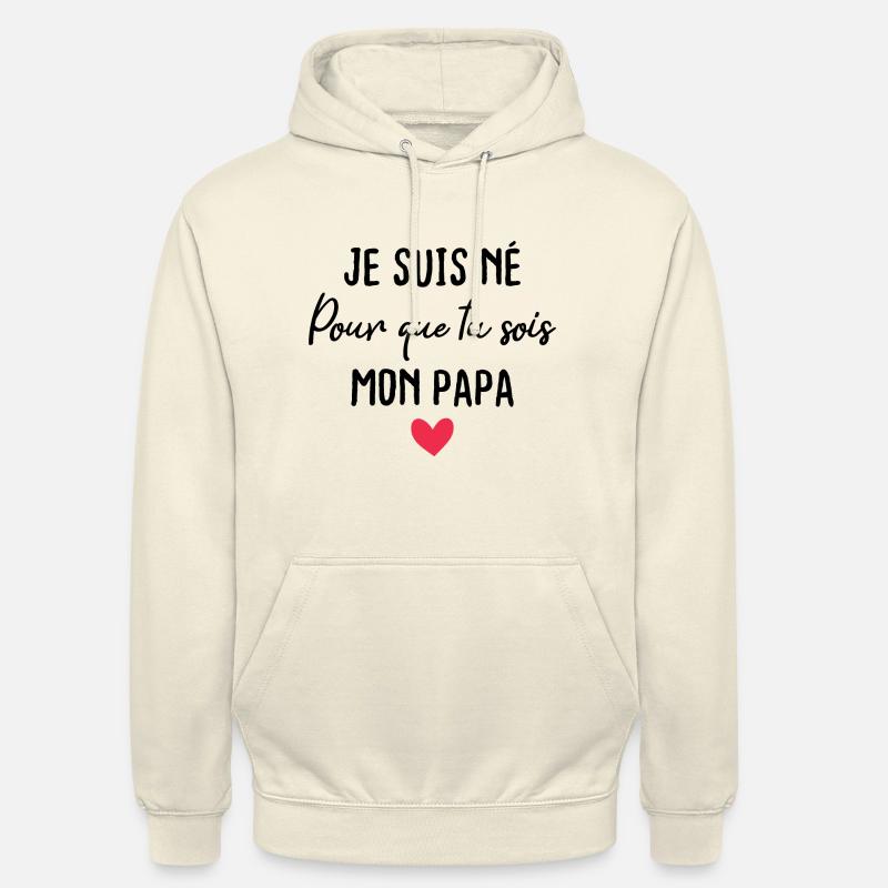 Je suis né pour que tu sois mon papa - Sweat-shirt à capuche unisexe - vanille