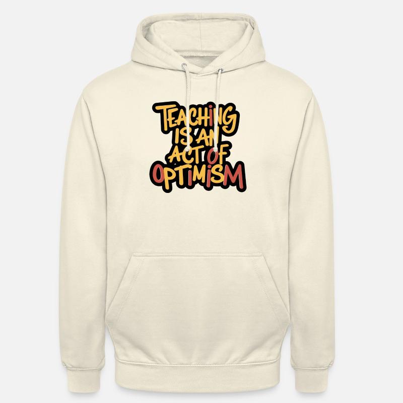 Teaching is optimism, being optimistic - Unisex Hoodie - vanilla