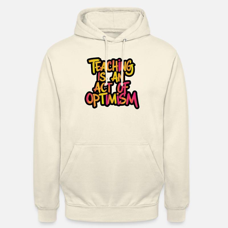Teaching is optimism, being optimistic - Unisex Hoodie - vanilla