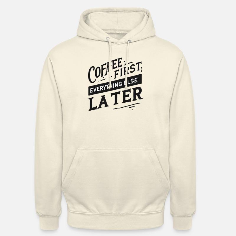 Coffee First. Everything Else Later - Unisex Hoodie - vanilla
