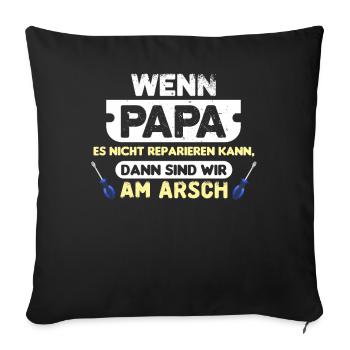 Wenn Papa es nicht reparieren kann sind wir am A.. - Sofakissenbezug 45 x 45 cm - Schwarz - Vorne