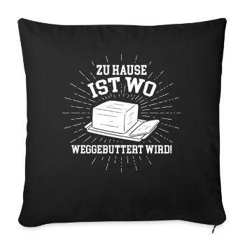 Zuhause ist wo weggebuttert wird! - Sofakissenbezug 45 x 45 cm - Schwarz - Vorne