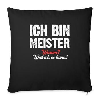 Ich bin Meister warum? Weil ich es kann! - Sofakissenbezug 45 x 45 cm - Schwarz - Vorne