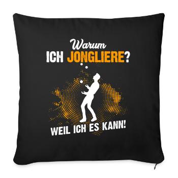 Warum ich Jongliere? Weil ich es kann! - Sofakissenbezug 45 x 45 cm - Schwarz - Vorne