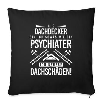Psychiater Ich Behebe Dachschäden Dachdecker - Sofakissenbezug 45 x 45 cm - Schwarz - Vorne