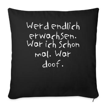 Werd endlich erwachsen. War ich schon mal. War ... - Sofakissenbezug 45 x 45 cm - Schwarz - Vorne