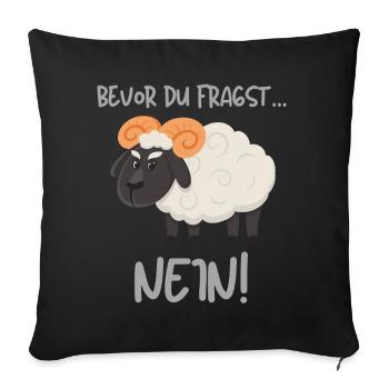 Bevor du fragst Nein! lustiges Spruch Design mit - Sofakissenbezug 45 x 45 cm - Schwarz - Vorne