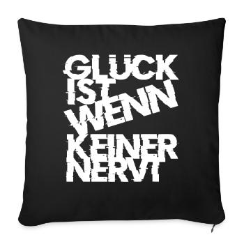Glück ist wenn keiner nervt Spruch - Sofakissenbezug 45 x 45 cm - Schwarz - Vorne