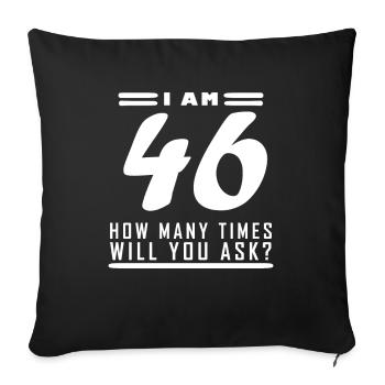 I am 46 – 46th birthday gift - Sofa pillowcase 17,3'' x 17,3'' (45 x 45 cm) - black - Front