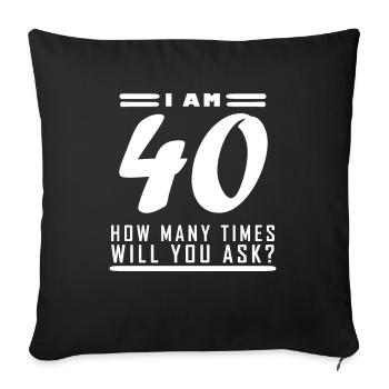 I am 40 – 40th birthday gift - Sofa pillowcase 17,3'' x 17,3'' (45 x 45 cm) - black - Front