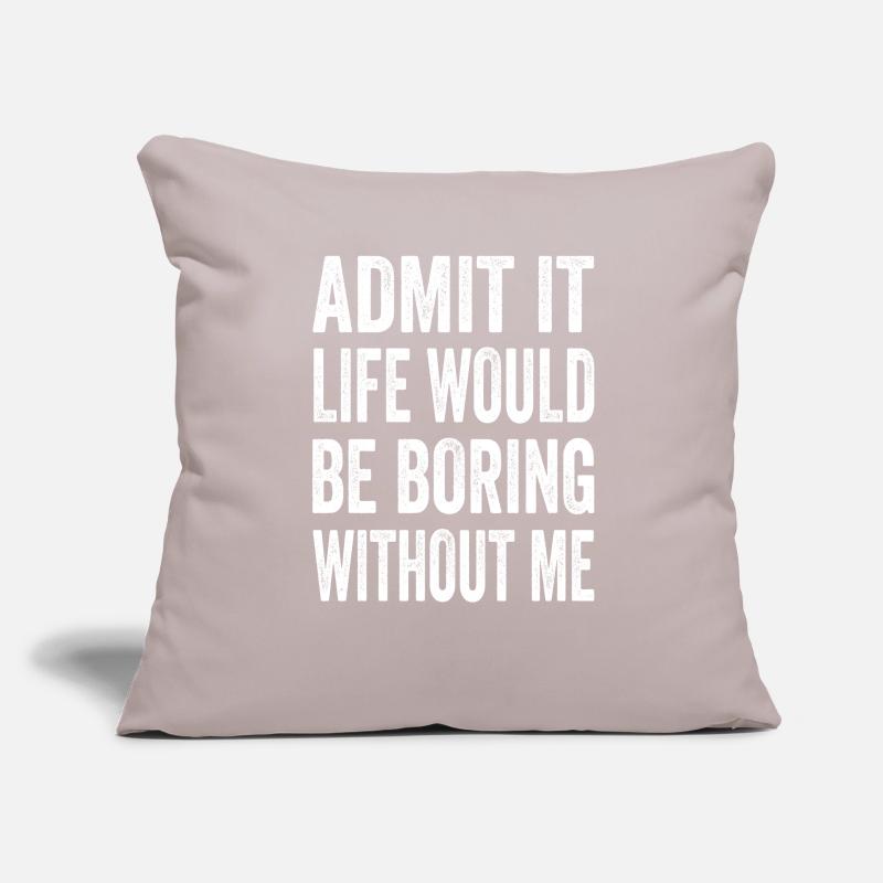 Admit It Life Would Be Boring Without Me Text Quot Sofa pillowcase 17,3'' x 17,3'' (45 x 45 cm)