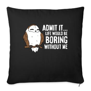 Admit It Life Would Be Boring Without Me Funny Owl - Sofa pillowcase 17,3'' x 17,3'' (45 x 45 cm) - black - Front
