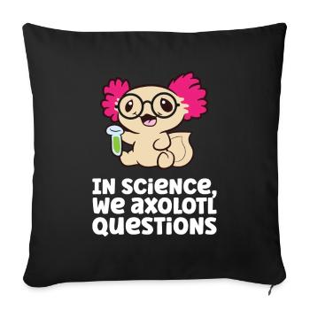 In Science We Axolotl Questions Scientist Science - Sofakissenbezug 45 x 45 cm - Schwarz - Vorne