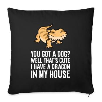 Bearded Dragon You Got A Dog? I Have A Dragon In - Sofa pillowcase 17,3'' x 17,3'' (45 x 45 cm) - black - Front