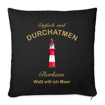 Borkum, Watt will ich Meer, Durchatmen, Nordsee - Sofakissenbezug 45 x 45 cm - Schwarz - Vorne