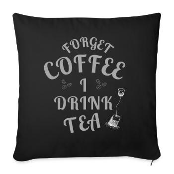Forget Coffee I Drink Tea - Tea Lovers - Sofakissenbezug 45 x 45 cm - Schwarz - Vorne