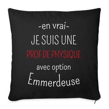 Prof de Physique avec Option Emmerdeuse - Housse de coussin décorative 45 x 45 cm - noir - Devant