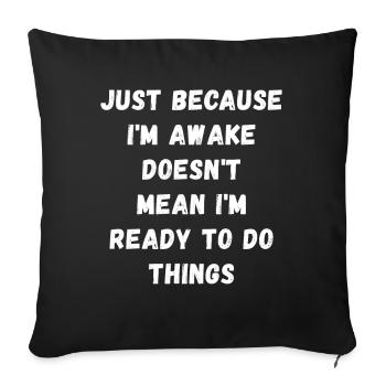 Just because I'm awake doesn't mean I'm ready - Sofa pillowcase 17,3'' x 17,3'' (45 x 45 cm) - black - Front