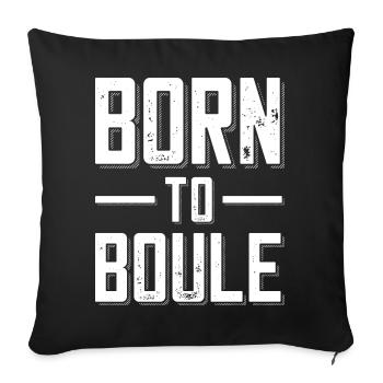 Born to Boule saying for Bouler and Petanque - Sofa pillowcase 17,3'' x 17,3'' (45 x 45 cm) - black - Front