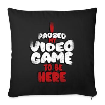 I paused my game to be here, - Sofa pillowcase 17,3'' x 17,3'' (45 x 45 cm) - black - Front
