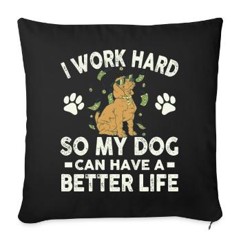 I work hard to make my dogs have a better - Sofa pillowcase 17,3'' x 17,3'' (45 x 45 cm) - black - Front