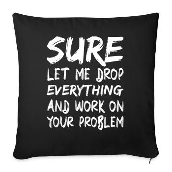 Sure let me drop everything and work - Sofa pillowcase 17,3'' x 17,3'' (45 x 45 cm) - black - Front
