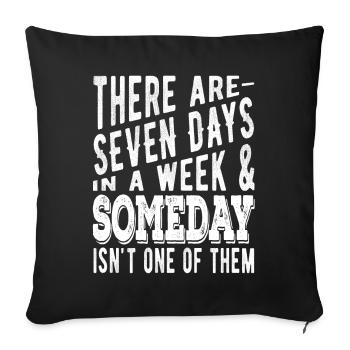 There are 7 days in a week and Someday - Sofa pillowcase 17,3'' x 17,3'' (45 x 45 cm) - black - Front