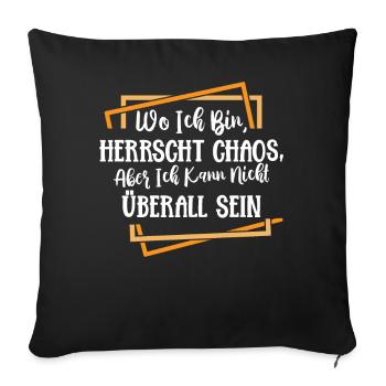Wo ich bin ist Chaos ich kann nicht überall sein - Sofakissenbezug 45 x 45 cm - Schwarz - Vorne