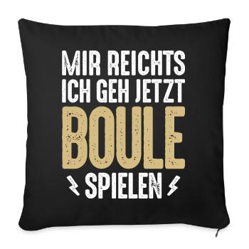 Mir reichts ich geh jetzt Boule spielen Petanque - Sofakissenbezug 45 x 45 cm - Schwarz - Vorne