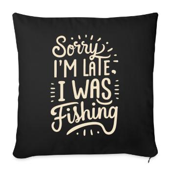 Sorry I`m late I was Fishing Angler Sprüche - Sofakissenbezug 45 x 45 cm - Schwarz - Vorne