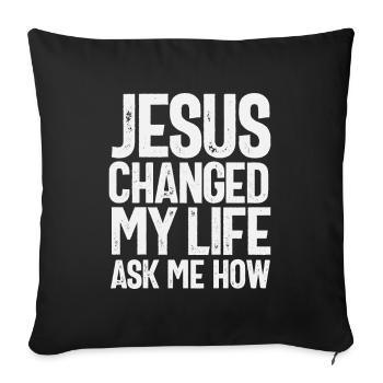 Jesus Changed My Life Ask Me How Christian Quote - Sofa pillowcase 17,3'' x 17,3'' (45 x 45 cm) - black - Front