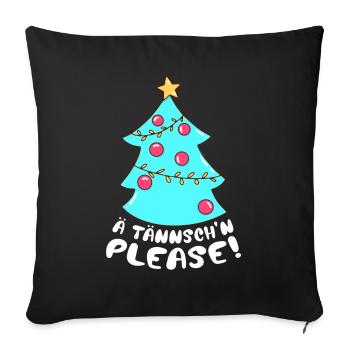 Weihnachten Humor Lustig Spruch Ä Tännsch'n Please - Sofakissenbezug 45 x 45 cm - Schwarz - Vorne