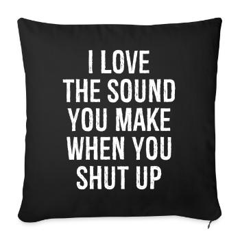 I love the sound you make when you shut up - Sofa pillowcase 17,3'' x 17,3'' (45 x 45 cm) - black - Front