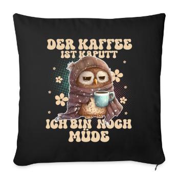 Der Kaffee Ist Kaputt Ich Bin Noch Müde - Sofakissenbezug 45 x 45 cm - Schwarz - Vorne