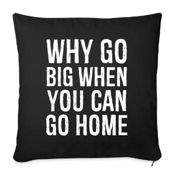 why go big when you can go home funny shirt - Housse de coussin décorative 45 x 45 cm - noir - Devant
