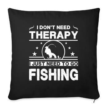 I Don't Need Therapy. I Just Need to Go Fishing - Sofa pillowcase 17,3'' x 17,3'' (45 x 45 cm) - black - Front