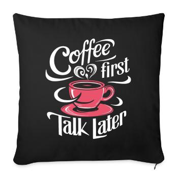 Coffee First Talk Later Coffee Junkie Office Saying - Sofa pillowcase 17,3'' x 17,3'' (45 x 45 cm) - black - Front