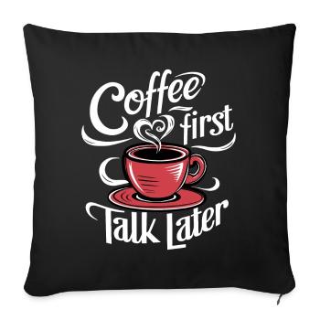 Coffee First Talk Later Coffee Junkie Office Saying - Sofa pillowcase 17,3'' x 17,3'' (45 x 45 cm) - black - Front