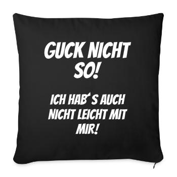 Guck nicht so Ich habs auch nicht leicht mit mir - Sofakissenbezug 45 x 45 cm - Schwarz - Vorne