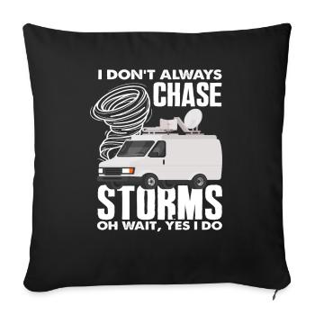 I don't always chase storms Oh wait, storm chasers - Sofa pillowcase 17,3'' x 17,3'' (45 x 45 cm) - black - Front