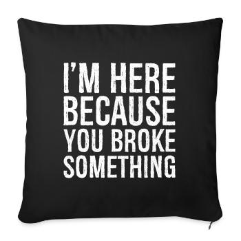 I'm here because you broke something - Sofa pillowcase 17,3'' x 17,3'' (45 x 45 cm) - black - Front