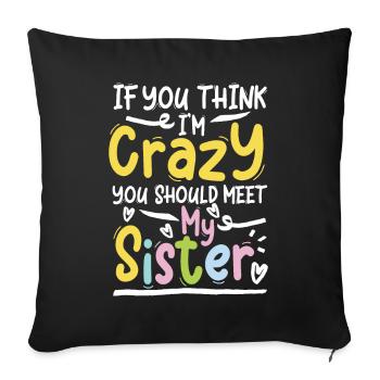 If you think i m crazy you should meet my sister - Sofakissenbezug 45 x 45 cm - Schwarz - Vorne