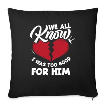 We all know that I was too good for him - Sofa pillowcase 17,3'' x 17,3'' (45 x 45 cm) - black - Front