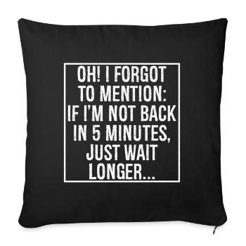 oh I forgot to mention If I'm not back In 5 minute - Sofa pillowcase 17,3'' x 17,3'' (45 x 45 cm) - black - Front