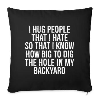 I hug people that I hate so that I know how big - Sofa pillowcase 17,3'' x 17,3'' (45 x 45 cm) - black - Front