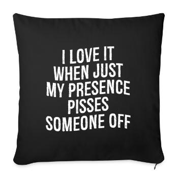 I love it when Just my presence pisses someone off - Sofa pillowcase 17,3'' x 17,3'' (45 x 45 cm) - black - Front