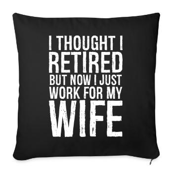 I thought I retired but now I just work for wife - Sofa pillowcase 17,3'' x 17,3'' (45 x 45 cm) - black - Front