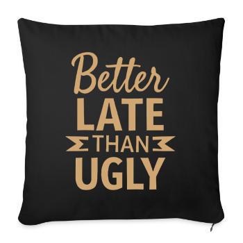 Better Late than Ugly Lustiger Spruch Zitat - Sofakissenbezug 45 x 45 cm - Schwarz - Vorne